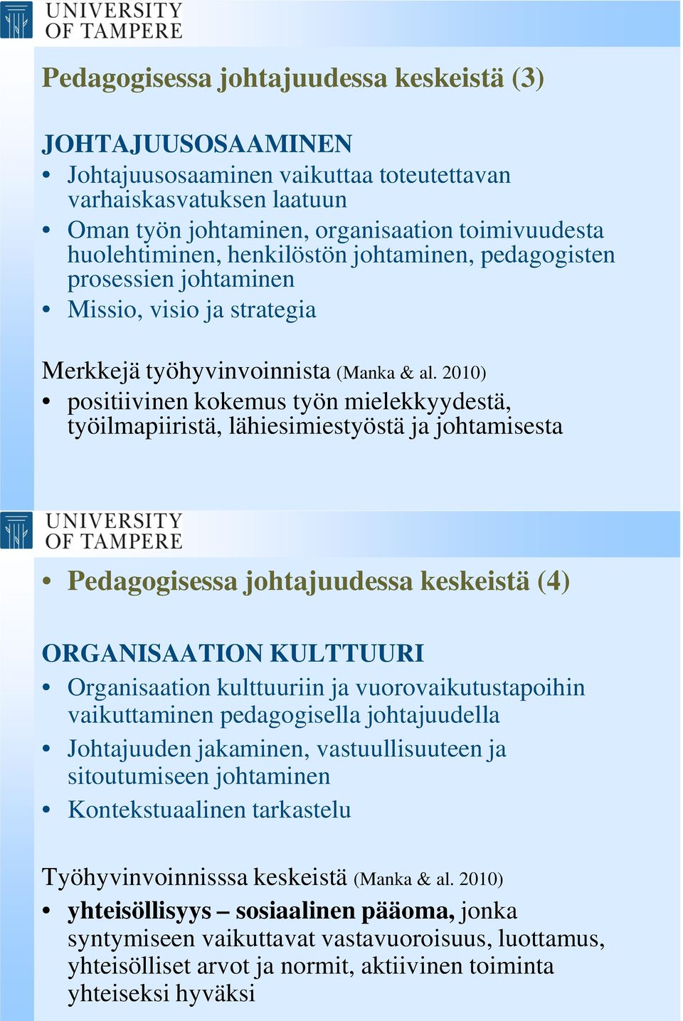 2010) positiivinen kokemus työn mielekkyydestä, työilmapiiristä, lähiesimiestyöstä ja johtamisesta Pedagogisessa johtajuudessa keskeistä (4) ORGANISAATION KULTTUURI Organisaation kulttuuriin ja