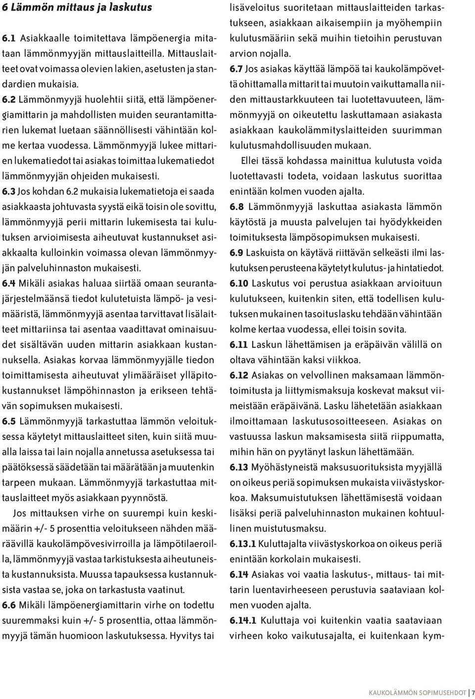 2 mukaisia lukematietoja ei saada asiakkaasta johtuvasta syystä eikä toisin ole sovittu, lämmönmyyjä perii mittarin lukemisesta tai kulutuksen arvioimisesta aiheutuvat kustannukset asiakkaalta