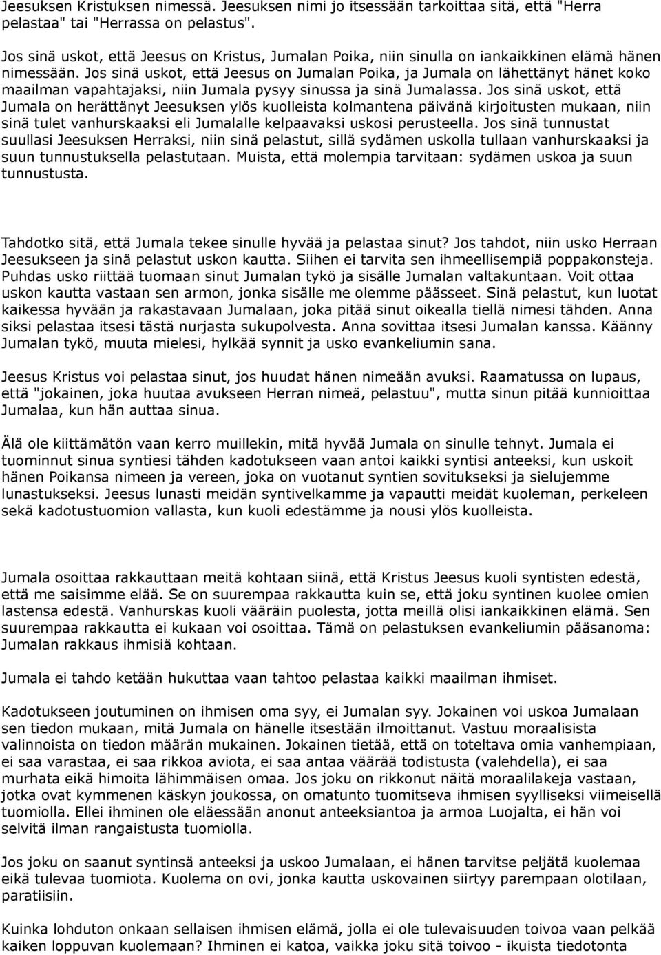 Jos sinä uskot, että Jeesus on Jumalan Poika, ja Jumala on lähettänyt hänet koko maailman vapahtajaksi, niin Jumala pysyy sinussa ja sinä Jumalassa.