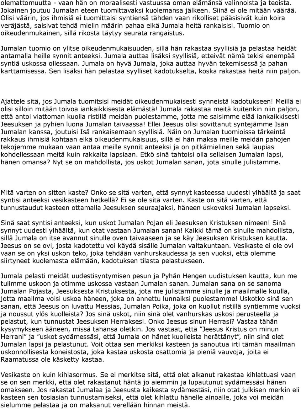 Tuomio on oikeudenmukainen, sillä rikosta täytyy seurata rangaistus. Jumalan tuomio on ylitse oikeudenmukaisuuden, sillä hän rakastaa syyllisiä ja pelastaa heidät antamalla heille synnit anteeksi.