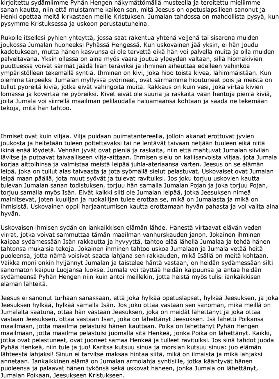 Rukoile itsellesi pyhien yhteyttä, jossa saat rakentua yhtenä veljenä tai sisarena muiden joukossa Jumalan huoneeksi Pyhässä Hengessä.