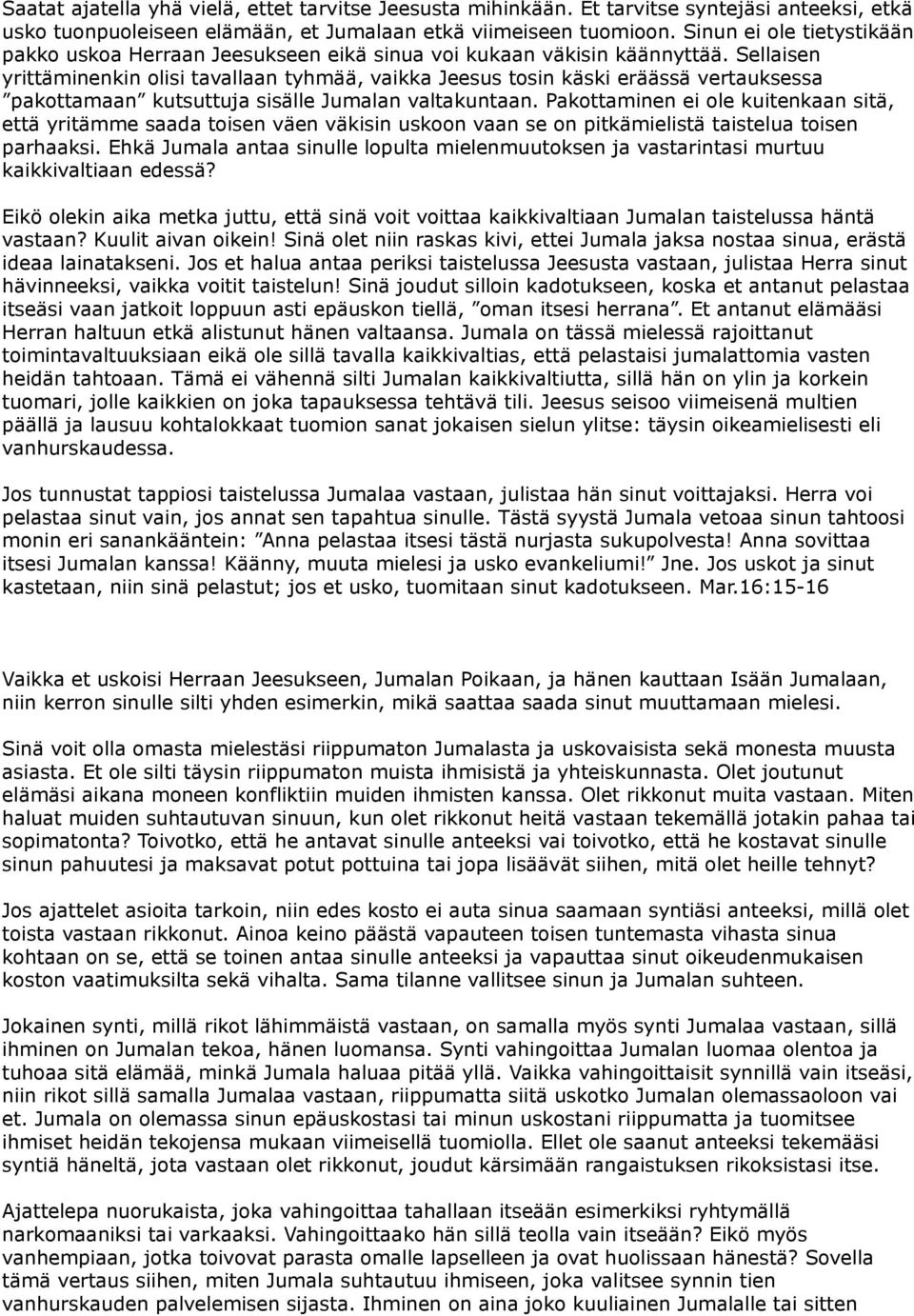 Sellaisen yrittäminenkin olisi tavallaan tyhmää, vaikka Jeesus tosin käski eräässä vertauksessa pakottamaan kutsuttuja sisälle Jumalan valtakuntaan.