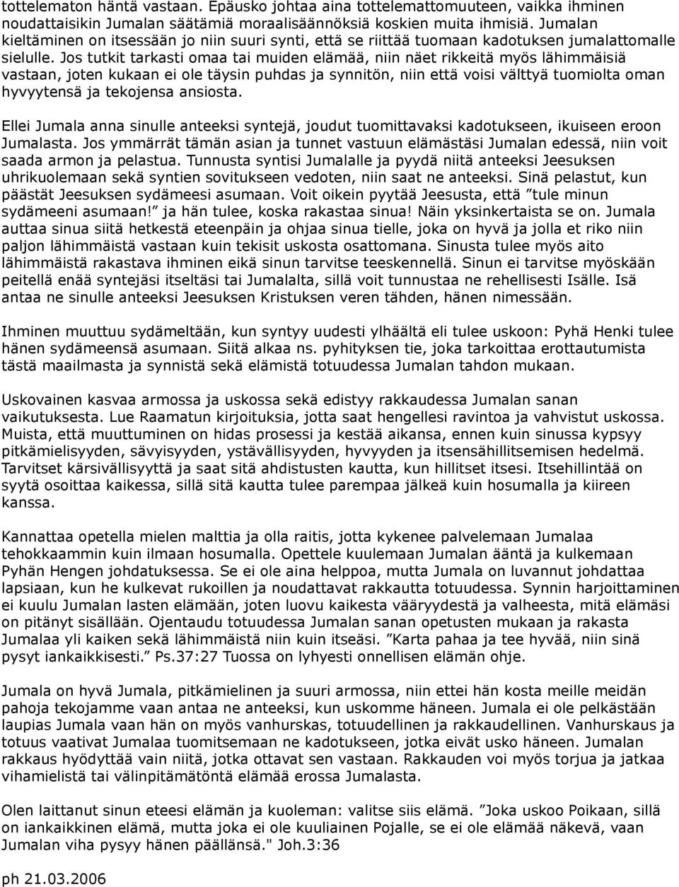 Jos tutkit tarkasti omaa tai muiden elämää, niin näet rikkeitä myös lähimmäisiä vastaan, joten kukaan ei ole täysin puhdas ja synnitön, niin että voisi välttyä tuomiolta oman hyvyytensä ja tekojensa