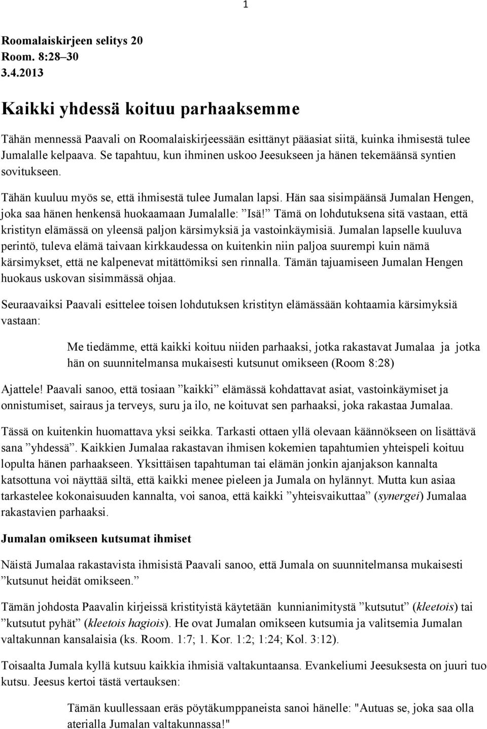 Se tapahtuu, kun ihminen uskoo Jeesukseen ja hänen tekemäänsä syntien sovitukseen. Tähän kuuluu myös se, että ihmisestä tulee Jumalan lapsi.