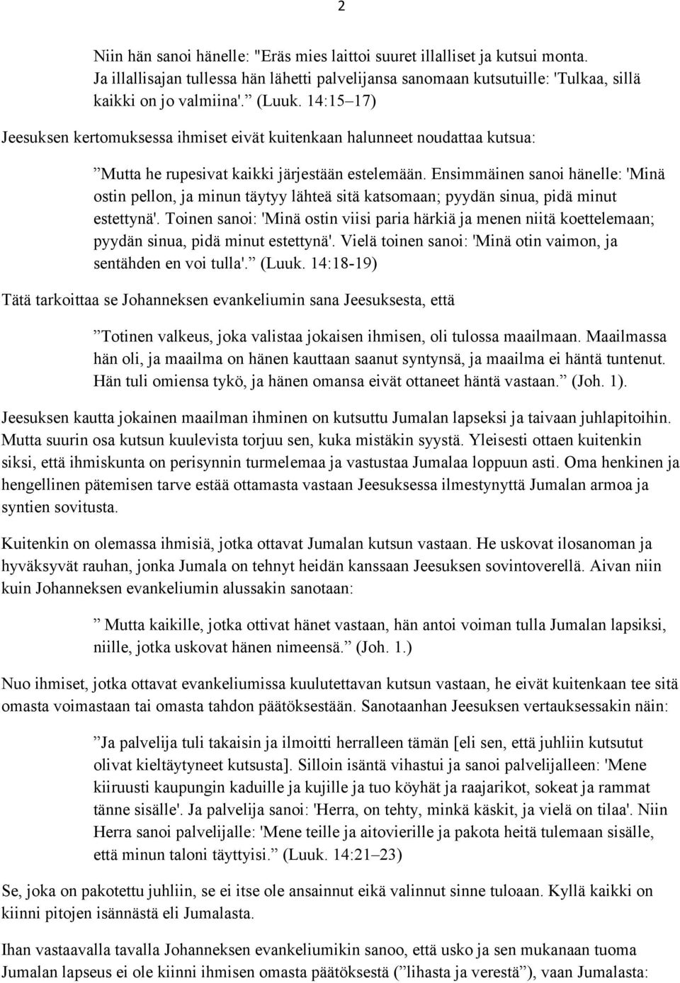 Ensimmäinen sanoi hänelle: 'Minä ostin pellon, ja minun täytyy lähteä sitä katsomaan; pyydän sinua, pidä minut estettynä'.