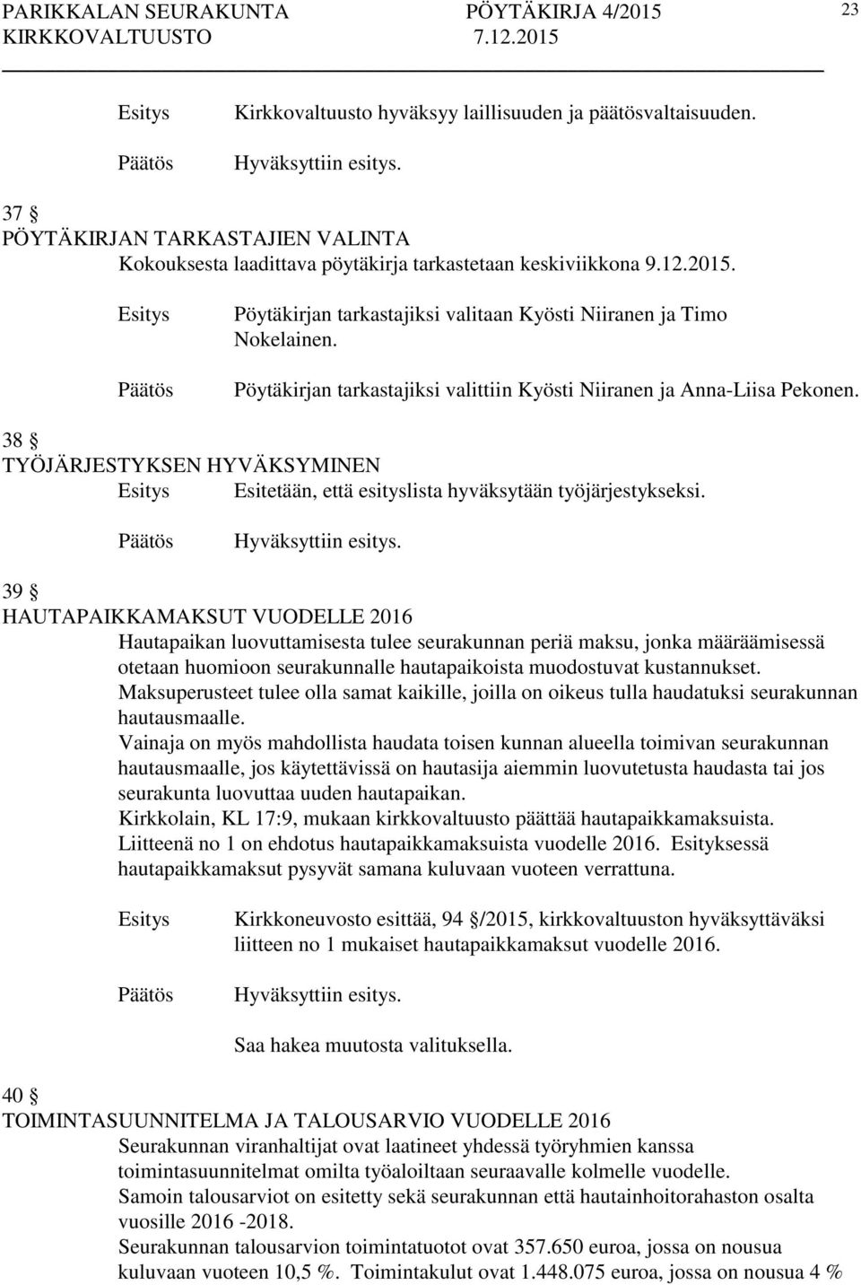 38 TYÖJÄRJESTYKSEN HYVÄKSYMINEN Esitetään, että esityslista hyväksytään työjärjestykseksi.