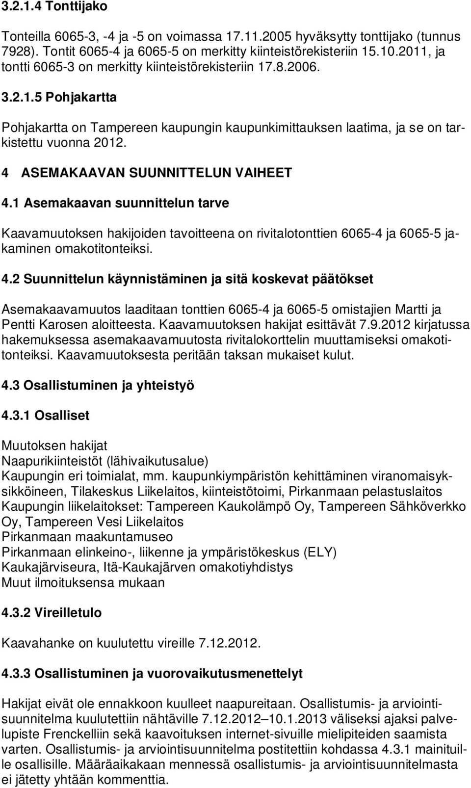 4 ASEMAKAAVAN SUUNNITTELUN VAIHEET 4.1 Asemakaavan suunnittelun tarve Kaavamuutoksen hakijoiden tavoitteena on rivitalotonttien 6065-4 ja 6065-5 jakaminen omakotitonteiksi. 4.2 Suunnittelun käynnistäminen ja sitä koskevat päätökset Asemakaavamuutos laaditaan tonttien 6065-4 ja 6065-5 omistajien Martti ja Pentti Karosen aloitteesta.
