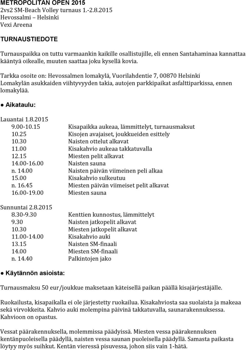 Tarkka osoite on: Hevossalmen lomakylä, Vuorilahdentie 7, 00870 Helsinki Lomakylän asukkaiden viihtyvyyden takia, autojen parkkipaikat asfalttiparkissa, ennen lomakylää. Aikataulu: Lauantai 1.8.2015 9.