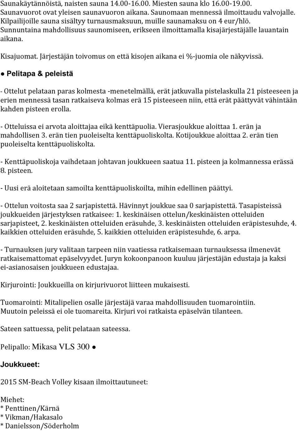 Järjestäjän toivomus on että kisojen aikana ei %-juomia ole näkyvissä.