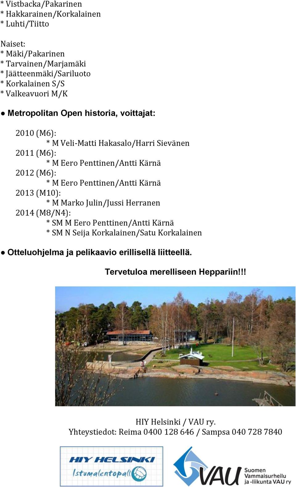 M Eero Penttinen/Antti Kärnä 2013 (M10): * M Marko Julin/Jussi Herranen 2014 (M8/N4): * SM M Eero Penttinen/Antti Kärnä * SM N Seija Korkalainen/Satu