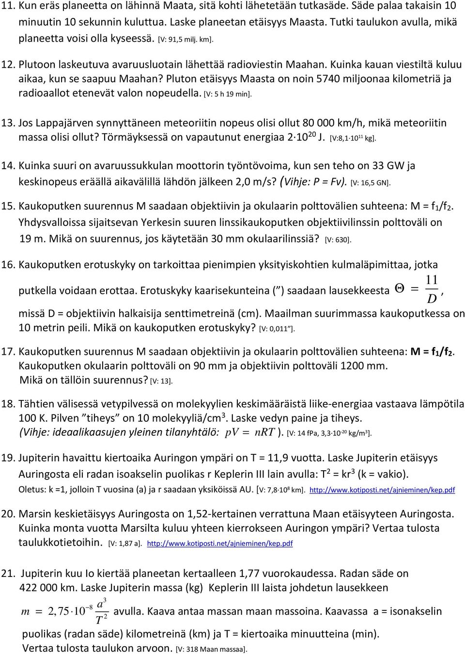 Kuinka kauan viestiltä kuluu aikaa, kun se saapuu Maahan? Pluton etäisyys Maasta on noin 5740 miljoonaa kilometriä ja radioaallot etenevät valon nopeudella. [V: 5 h 19 min]. 13.