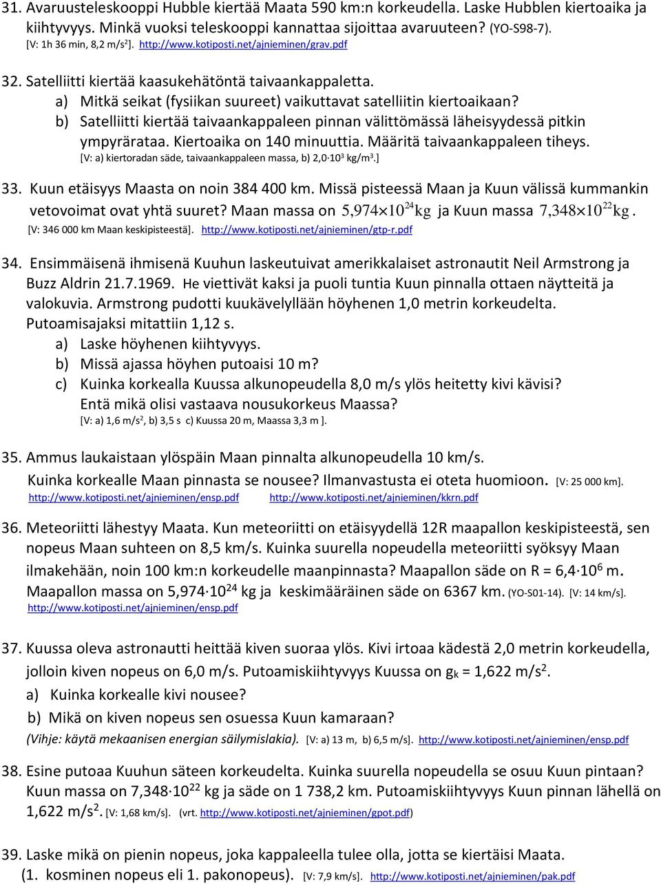 a) Mitkä seikat (fysiikan suureet) vaikuttavat satelliitin kiertoaikaan? b) Satelliitti kiertää taivaankappaleen pinnan välittömässä läheisyydessä pitkin ympyrärataa. Kiertoaika on 140 minuuttia.