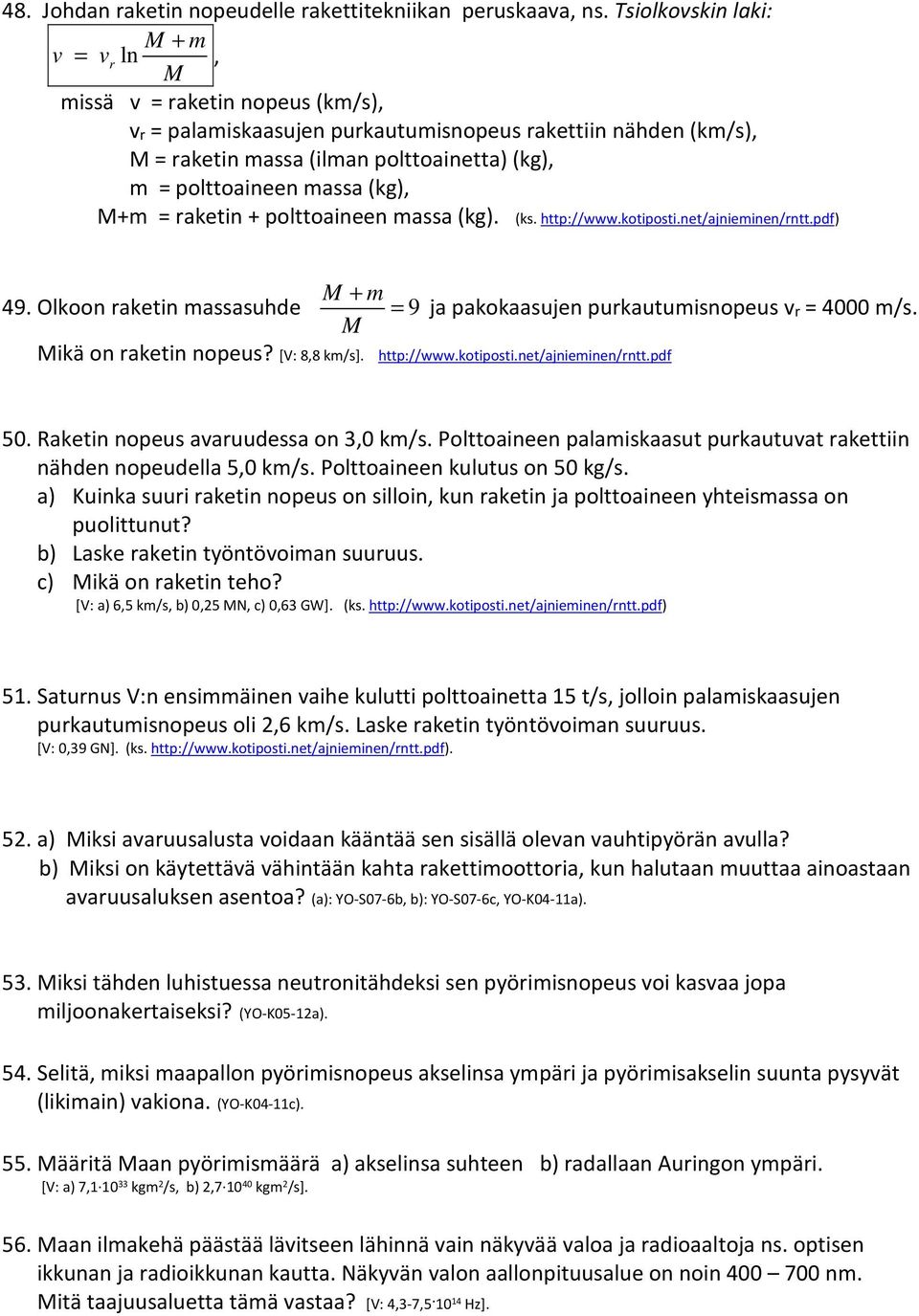massa (kg), M+m = raketin + polttoaineen massa (kg). (ks. http://www.kotiposti.net/ajnieminen/rntt.pdf) M + m 49. Olkoon raketin massasuhde = 9 ja pakokaasujen purkautumisnopeus vr = 4000 m/s.