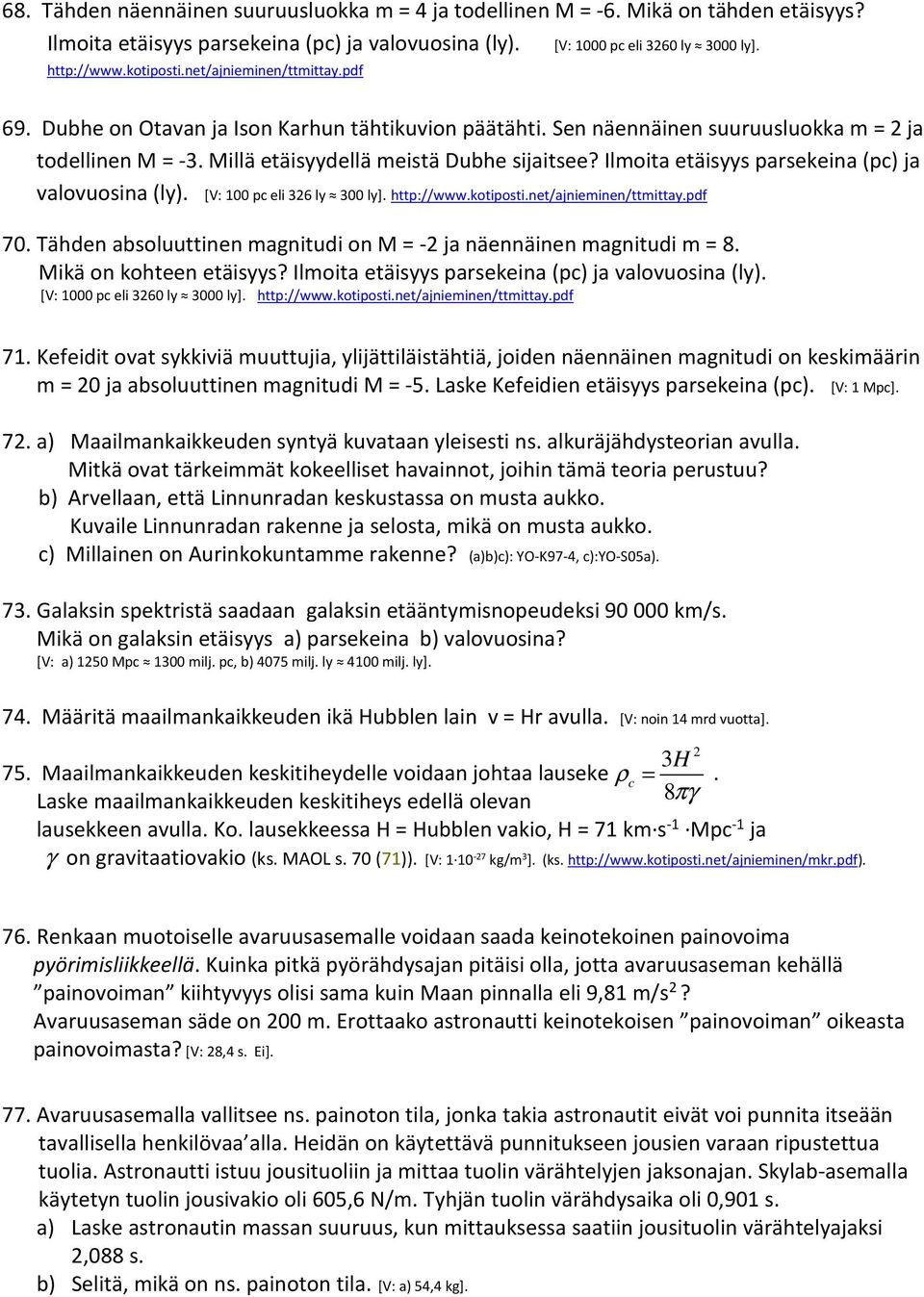 Ilmoita etäisyys parsekeina (pc) ja valovuosina (ly). [V: 100 pc eli 326 ly 300 ly]. http://www.kotiposti.net/ajnieminen/ttmittay.pdf 70.