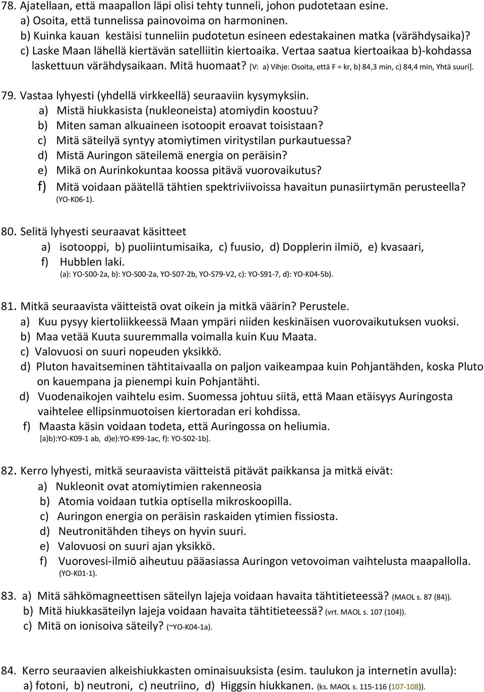Vertaa saatua kiertoaikaa b)-kohdassa laskettuun värähdysaikaan. Mitä huomaat? [V: a) Vihje: Osoita, että F = kr, b) 84,3 min, c) 84,4 min, Yhtä suuri]. 79.