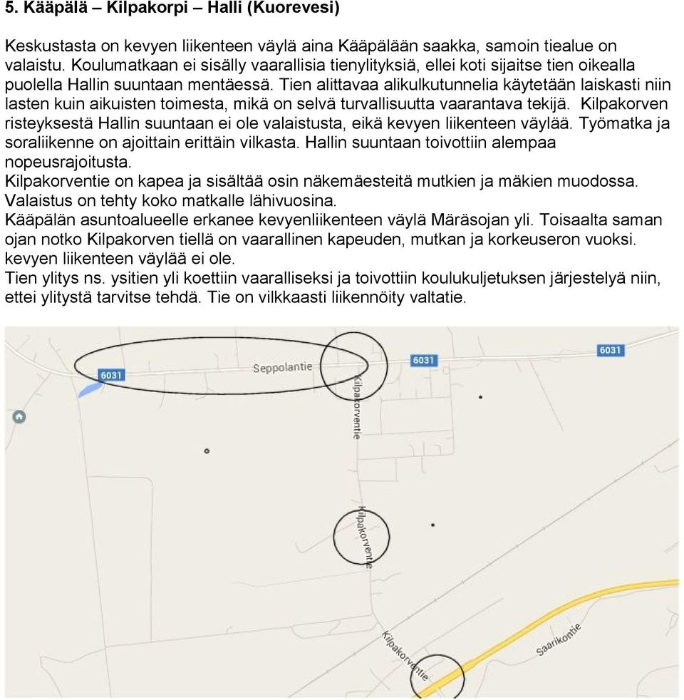 Tien alittavaa alikulkutunnelia käytetään laiskasti niin lasten kuin aikuisten toimesta, mikä on selvä turvallisuutta vaarantava tekijä.