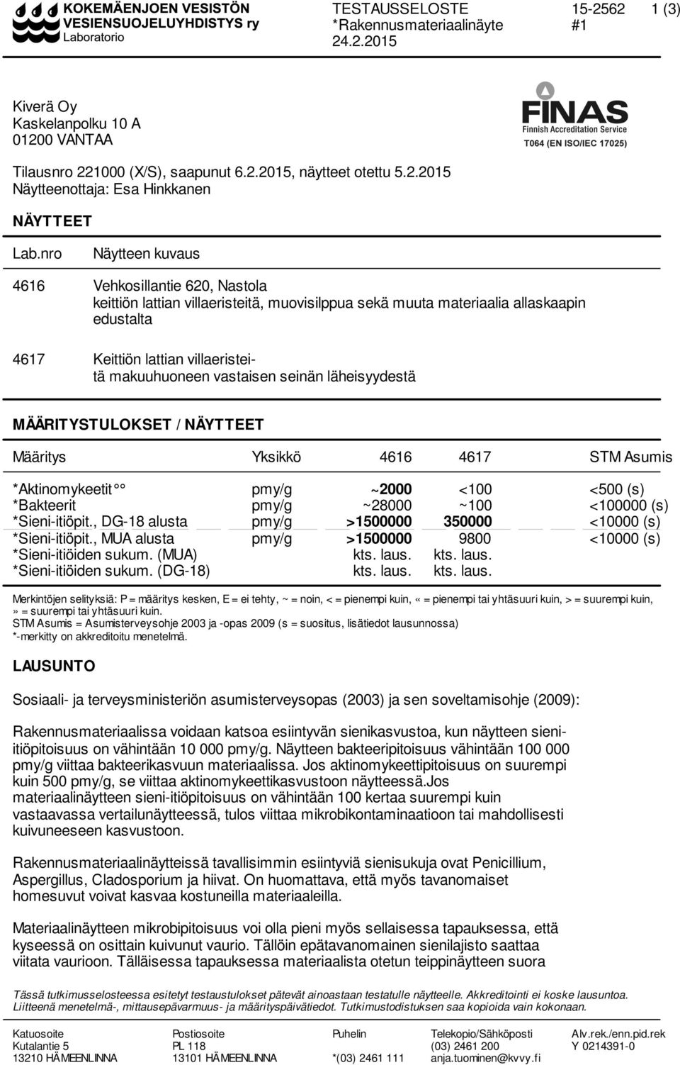 vastaisen seinän läheisyydestä MÄÄRITYSTULOKSET / NÄYTTEET Määritys Yksikkö 4616 4617 STM Asumis *Aktinomykeetit pmy/g ~2000 <100 <500 (s) *Bakteerit pmy/g ~28000 ~100 <100000 (s) *Sieni-itiöpit.