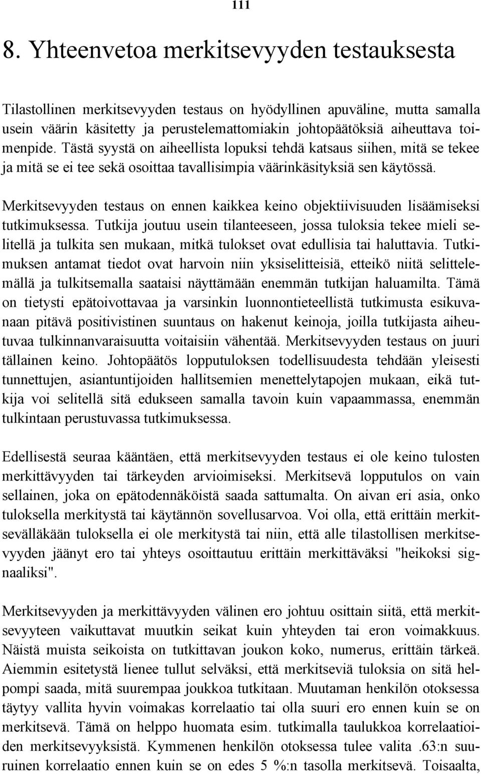 toimenpide. Tästä syystä on aiheellista lopuksi tehdä katsaus siihen, mitä se tekee ja mitä se ei tee sekä osoittaa tavallisimpia väärinkäsityksiä sen käytössä.