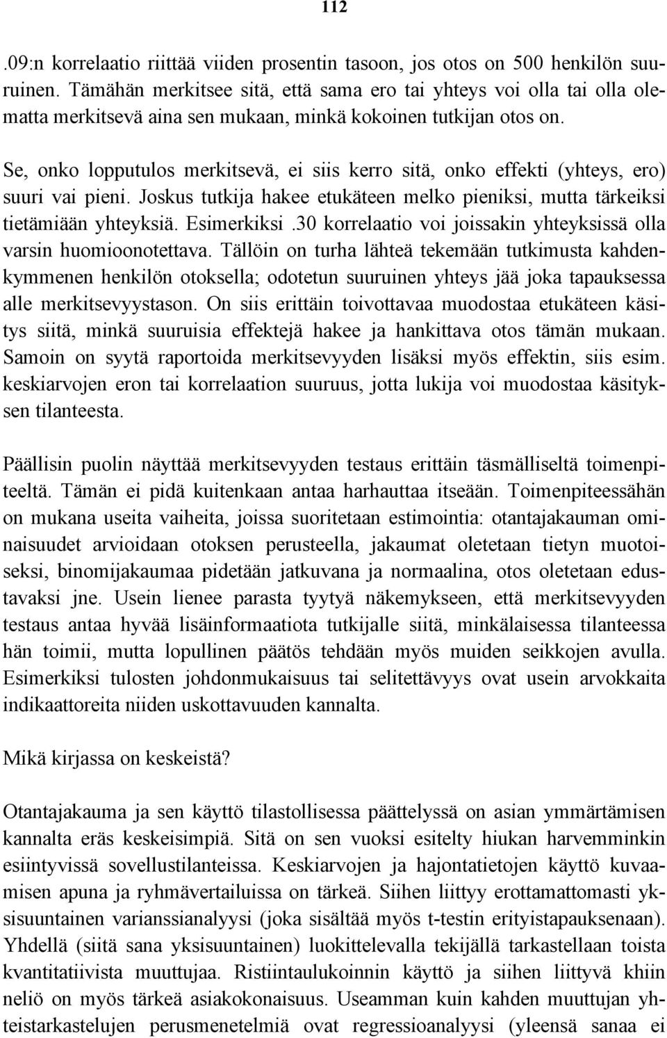 Se, onko lopputulos merkitsevä, ei siis kerro sitä, onko effekti (yhteys, ero) suuri vai pieni. Joskus tutkija hakee etukäteen melko pieniksi, mutta tärkeiksi tietämiään yhteyksiä. Esimerkiksi.