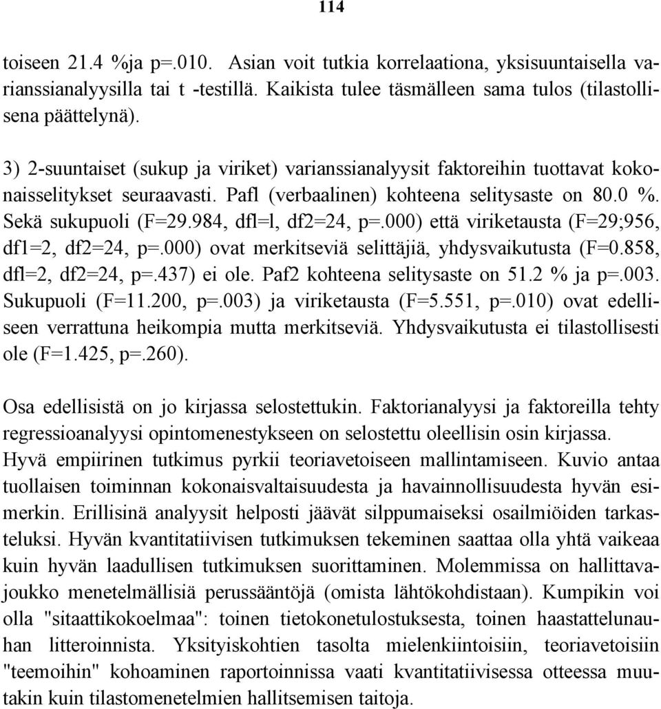 984, dfl=l, df2=24, p=.000) että viriketausta (F=29;956, df1=2, df2=24, p=.000) ovat merkitseviä selittäjiä, yhdysvaikutusta (F=0.858, dfl=2, df2=24, p=.437) ei ole. Paf2 kohteena selitysaste on 51.