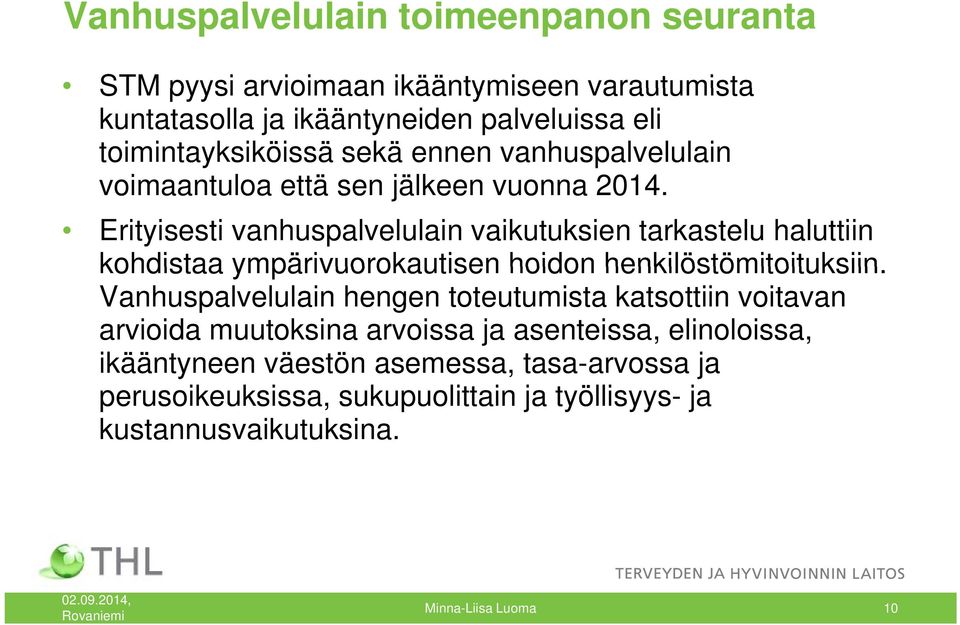 Erityisesti vanhuspalvelulain vaikutuksien tarkastelu haluttiin kohdistaa ympärivuorokautisen hoidon henkilöstömitoituksiin.