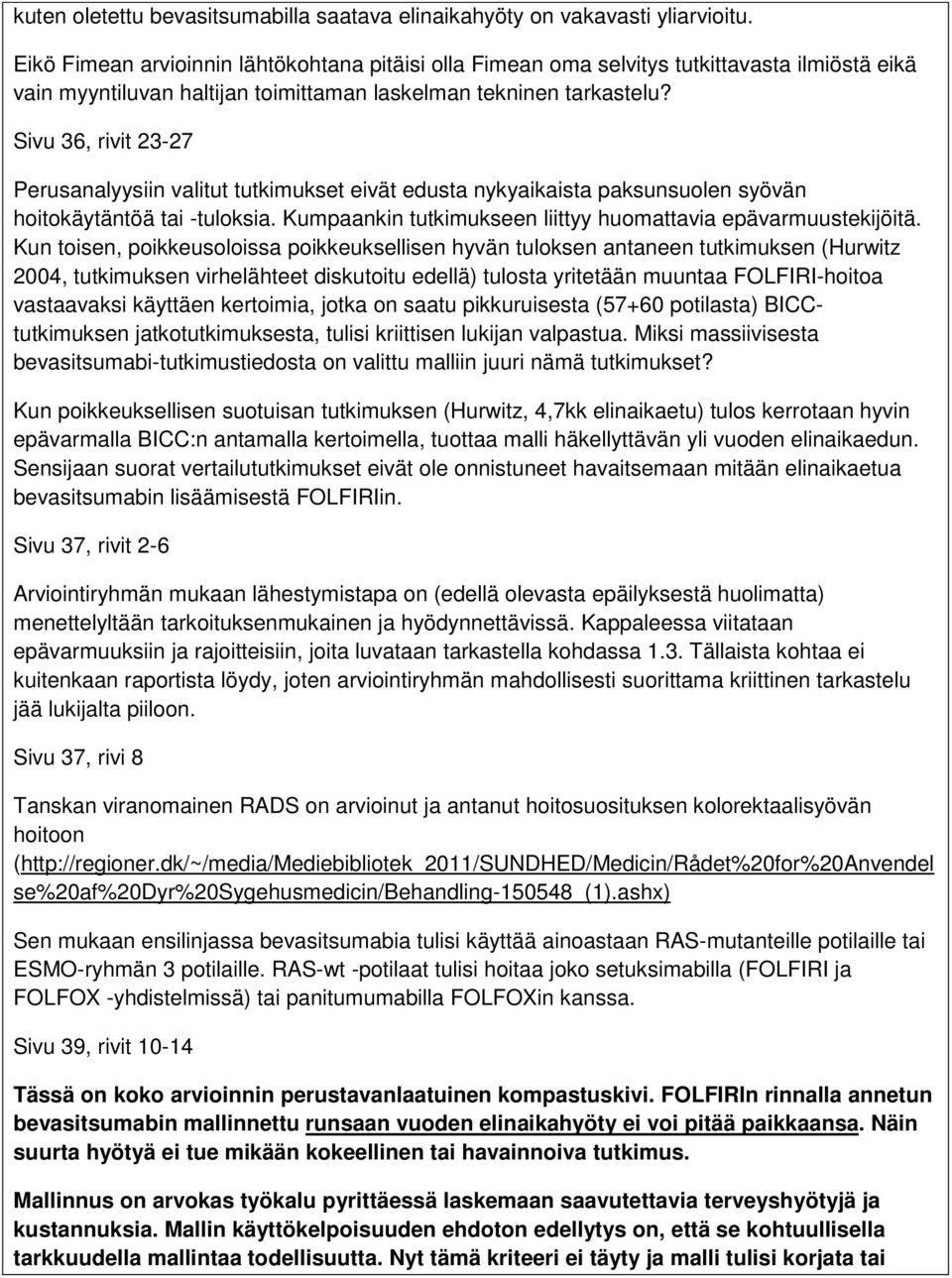 Sivu 36, rivit 23-27 Perusanalyysiin valitut tutkimukset eivät edusta nykyaikaista paksunsuolen syövän hoitokäytäntöä tai -tuloksia. Kumpaankin tutkimukseen liittyy huomattavia epävarmuustekijöitä.