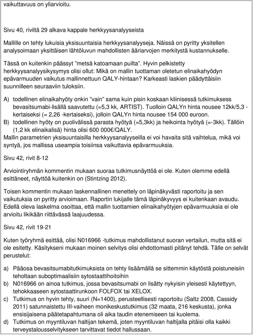 Hyvin pelkistetty herkkyysanalyysikysymys olisi ollut: Mikä on mallin tuottaman oletetun elinaikahyödyn epävarmuuden vaikutus mallinnettuun QALY-hintaan?