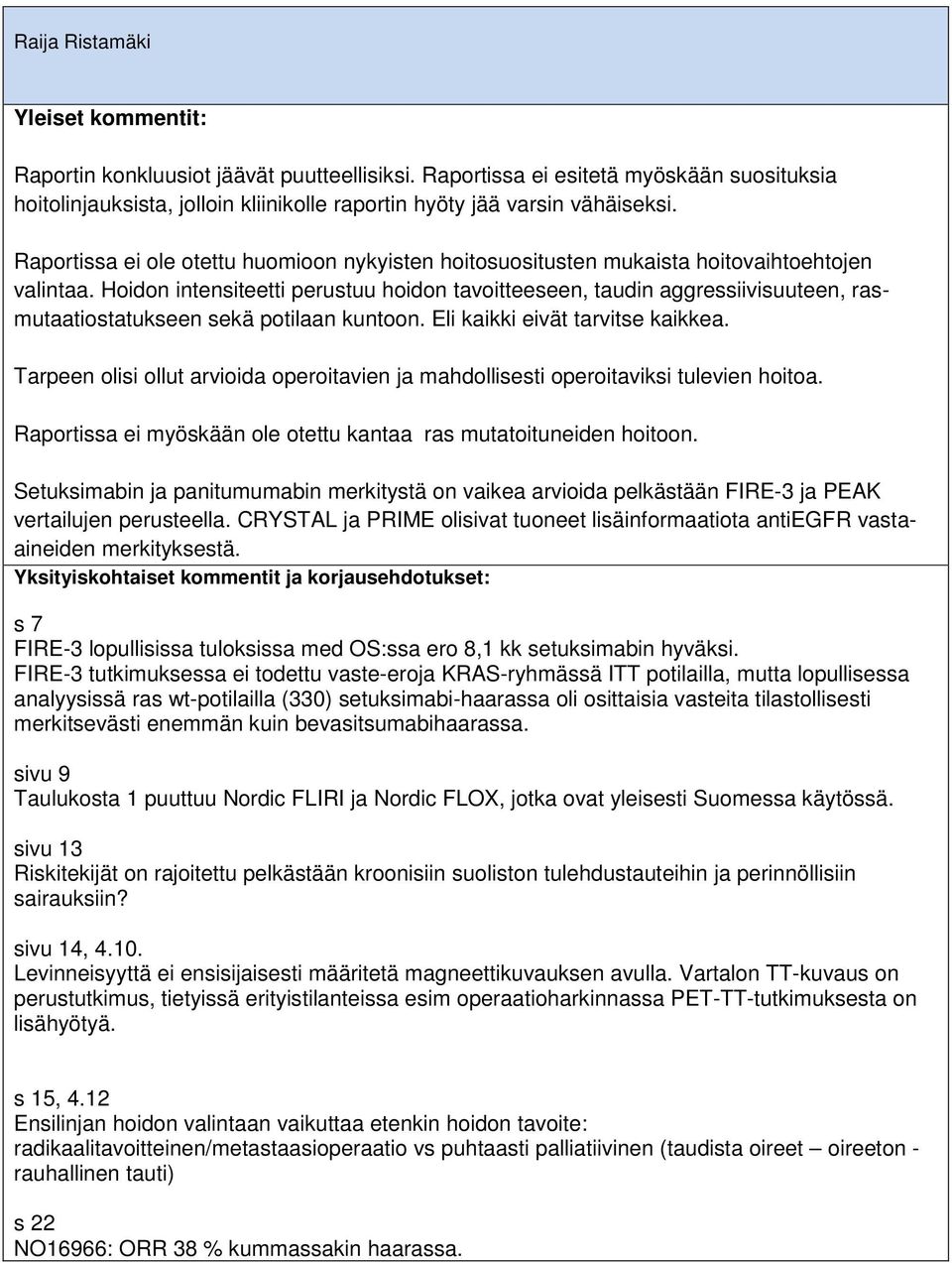 Hoidon intensiteetti perustuu hoidon tavoitteeseen, taudin aggressiivisuuteen, rasmutaatiostatukseen sekä potilaan kuntoon. Eli kaikki eivät tarvitse kaikkea.