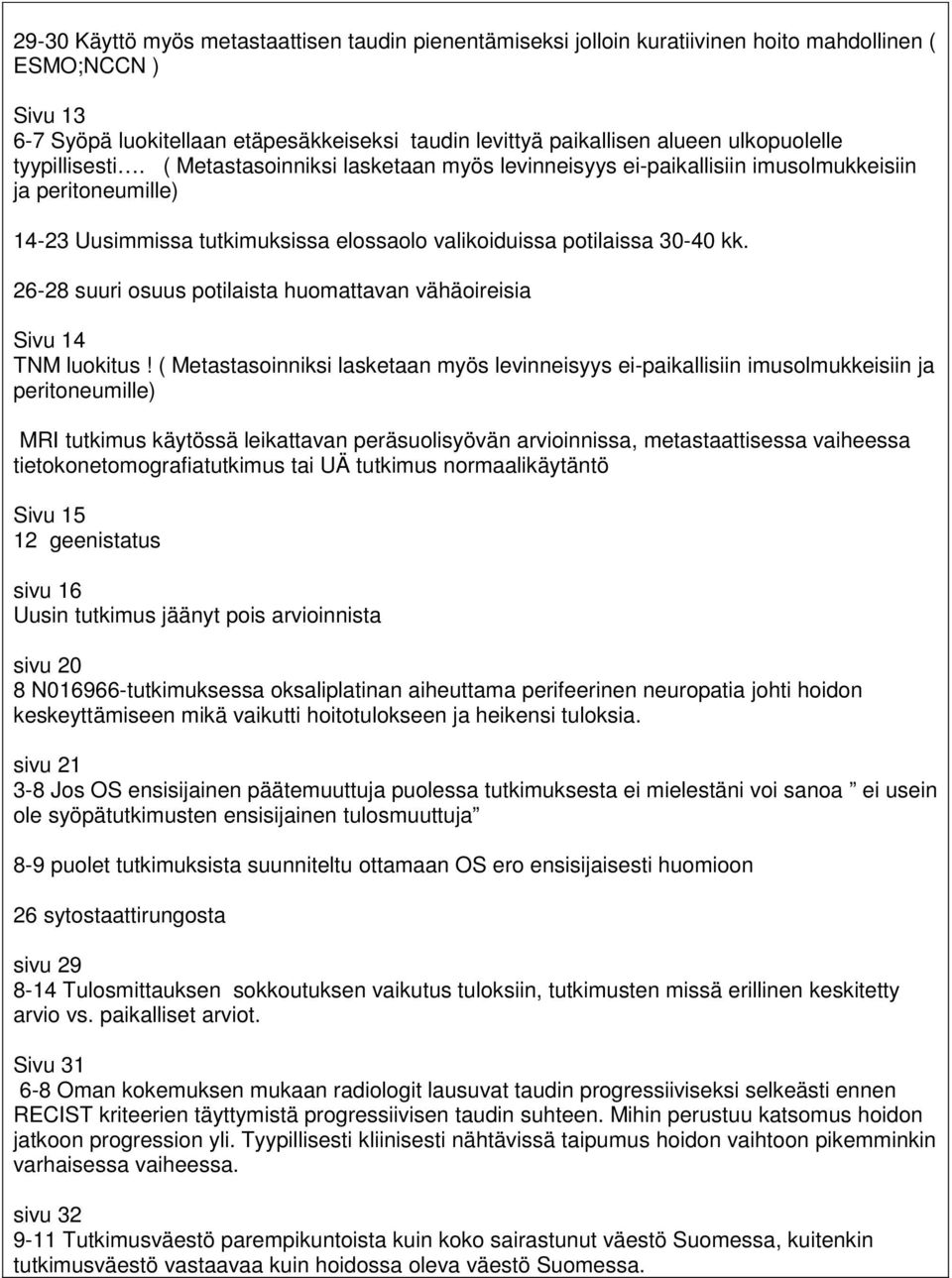 ( Metastasoinniksi lasketaan myös levinneisyys ei-paikallisiin imusolmukkeisiin ja peritoneumille) 14-23 Uusimmissa tutkimuksissa elossaolo valikoiduissa potilaissa 30-40 kk.