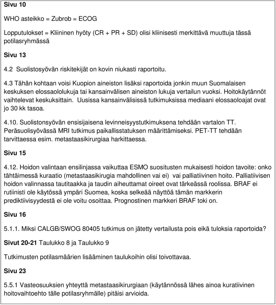 3 Tähän kohtaan voisi Kuopion aineiston lisäksi raportoida jonkin muun Suomalaisen keskuksen elossaololukuja tai kansainvälisen aineiston lukuja vertailun vuoksi.