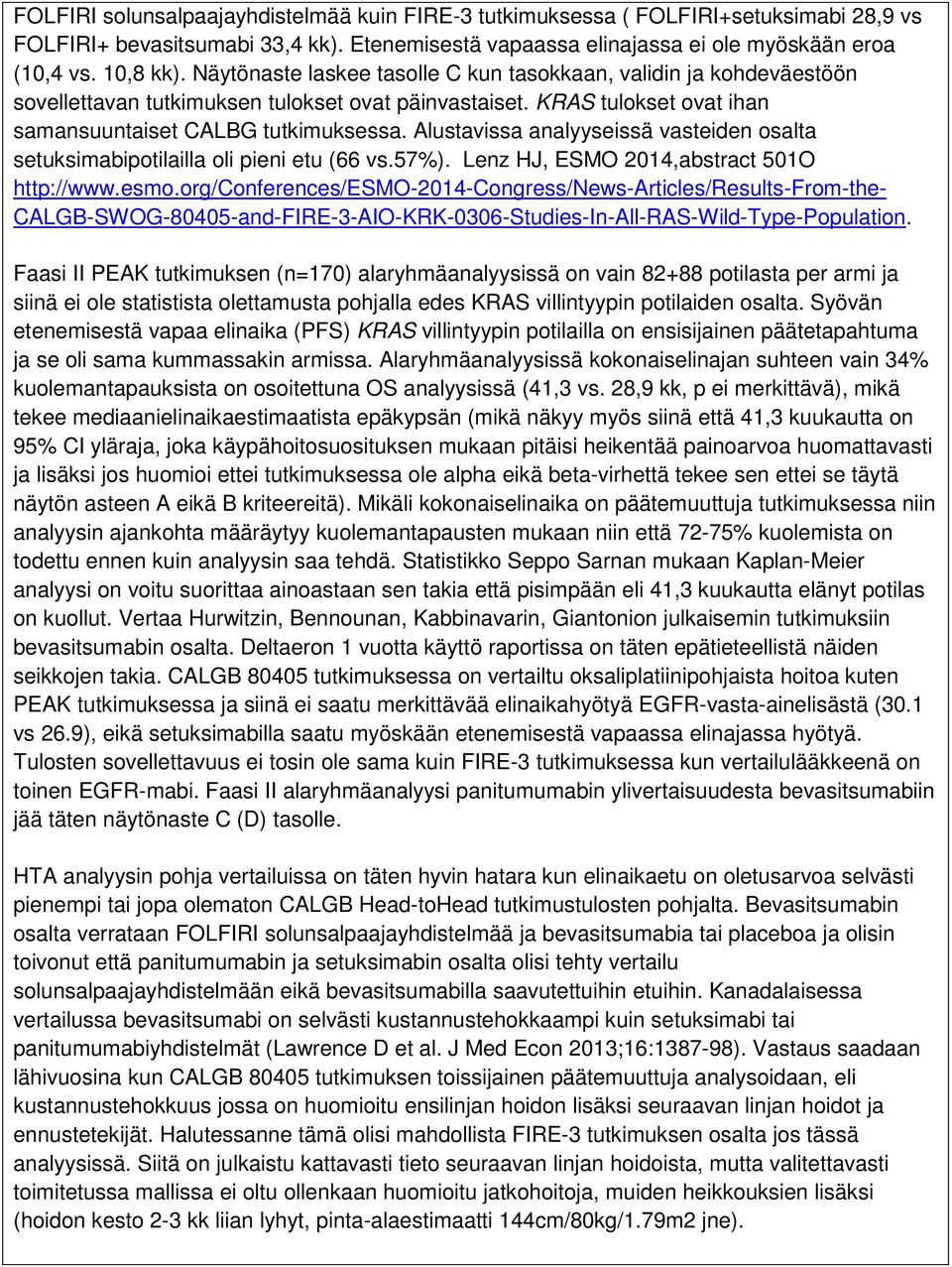 Alustavissa analyyseissä vasteiden osalta setuksimabipotilailla oli pieni etu (66 vs.57%). Lenz HJ, ESMO 2014,abstract 501O http://www.esmo.