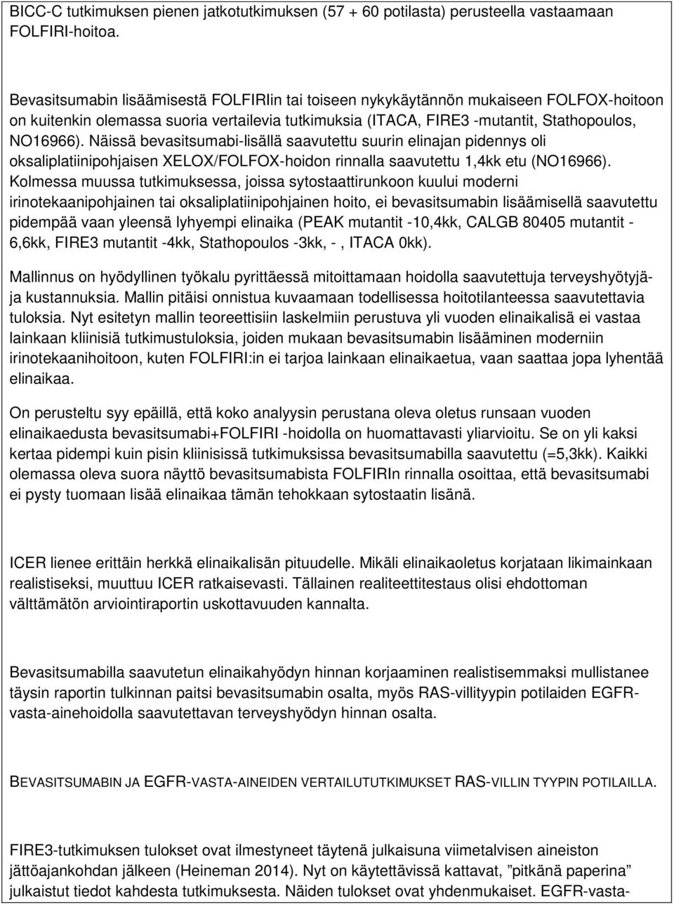 Näissä bevasitsumabi-lisällä saavutettu suurin elinajan pidennys oli oksaliplatiinipohjaisen XELOX/FOLFOX-hoidon rinnalla saavutettu 1,4kk etu (NO16966).