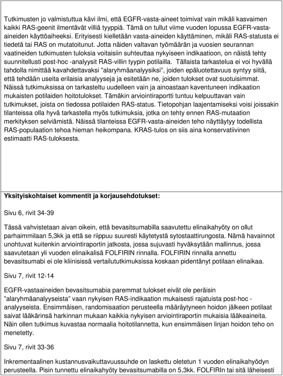 Jotta näiden valtavan työmäärän ja vuosien seurannan vaatineiden tutkimusten tuloksia voitaisiin suhteuttaa nykyiseen indikaatioon, on näistä tehty suunnitellusti post-hoc -analyysit RAS-villin
