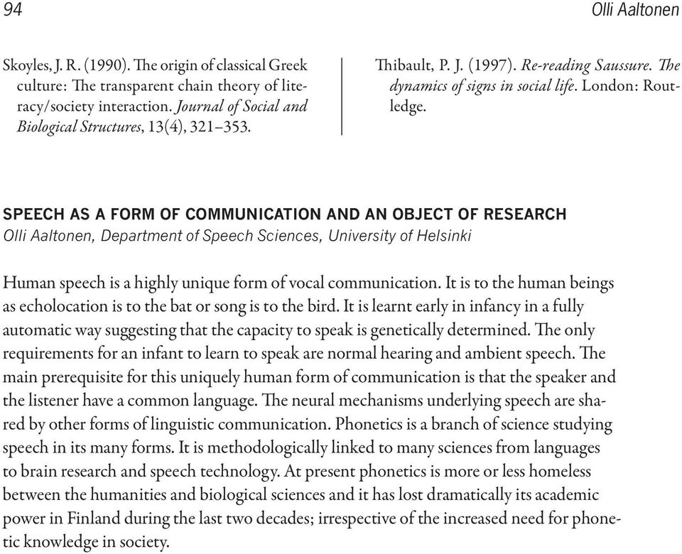 SPEECH AS A FORM OF COMMUNICATION AND AN OBJECT OF RESEARCH Olli Aaltonen, Department of Speech Sciences, University of Helsinki Human speech is a highly unique form of vocal communication.