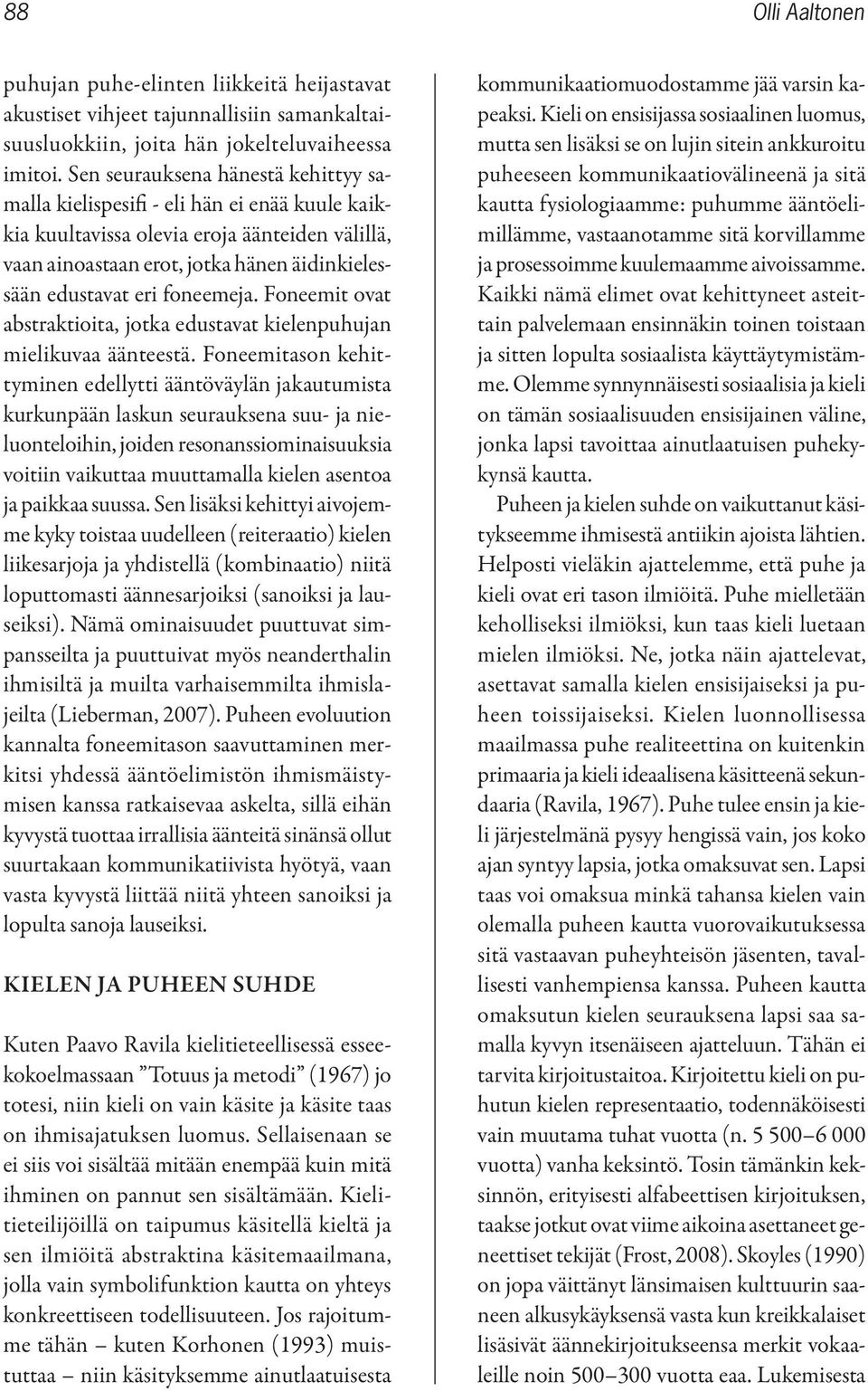 foneemeja. Foneemit ovat abstraktioita, jotka edustavat kielenpuhujan mielikuvaa äänteestä.