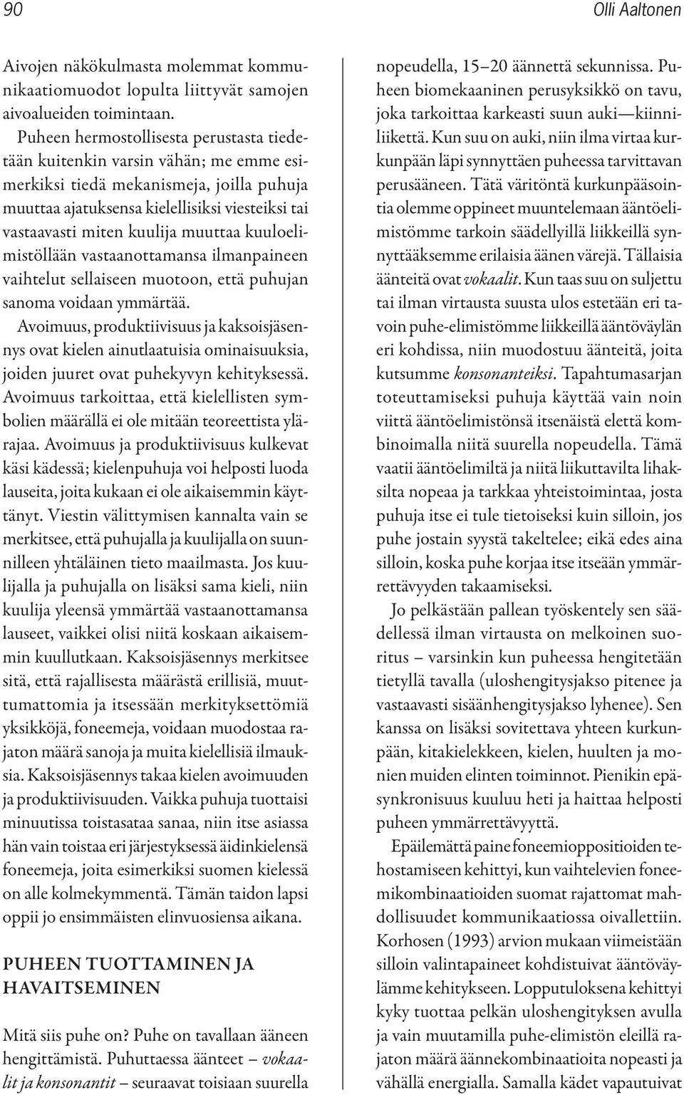 muuttaa kuuloelimistöllään vastaanottamansa ilmanpaineen vaihtelut sellaiseen muotoon, että puhujan sanoma voidaan ymmärtää.