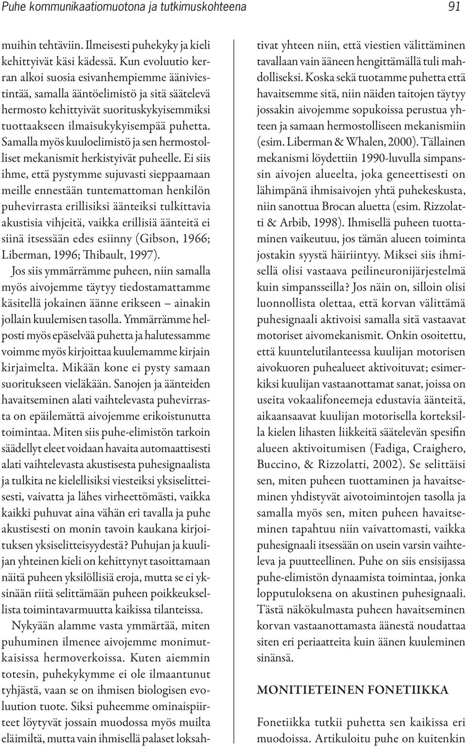 Samalla myös kuuloelimistö ja sen hermostolliset mekanismit herkistyivät puheelle.