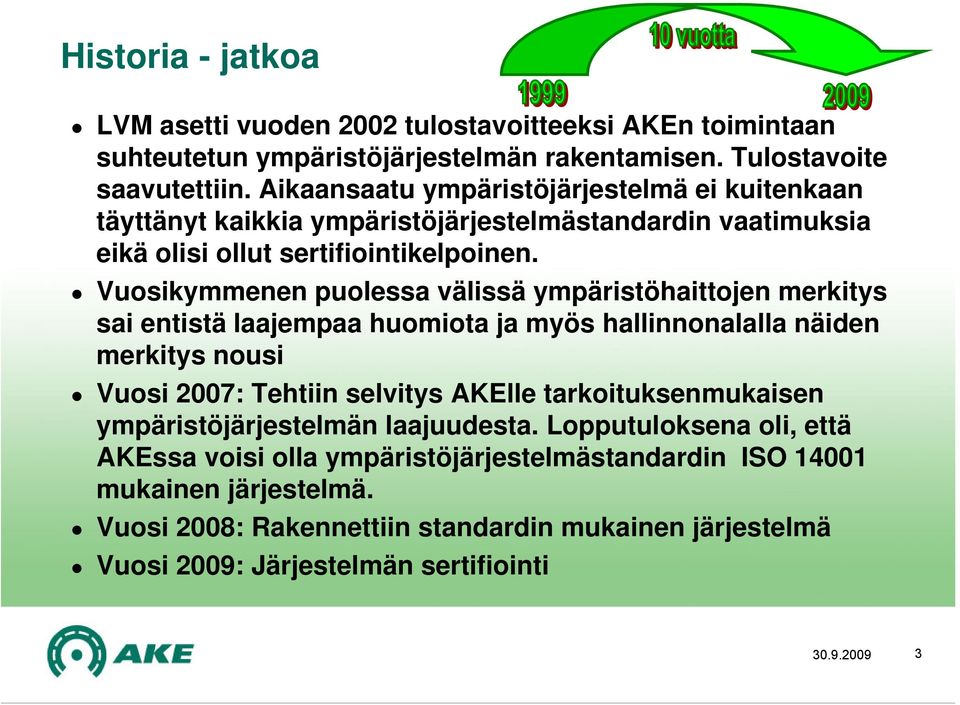 Vuosikymmenen puolessa välissä ympäristöhaittojen merkitys sai entistä laajempaa huomiota ja myös hallinnonalalla näiden merkitys nousi Vuosi 2007: Tehtiin selvitys AKElle