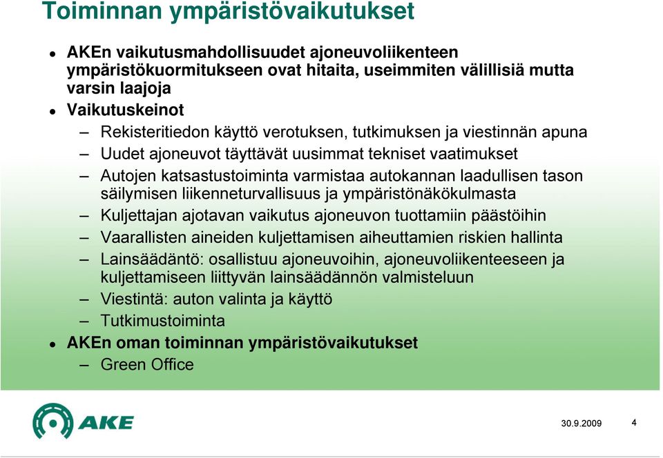 liikenneturvallisuus ja ympäristönäkökulmasta Kuljettajan ajotavan vaikutus ajoneuvon tuottamiin päästöihin Vaarallisten aineiden kuljettamisen aiheuttamien riskien hallinta Lainsäädäntö: