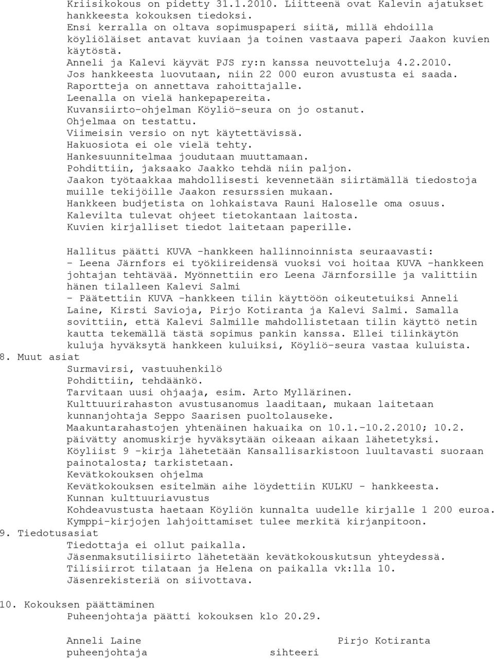 2010. Jos hankkeesta luovutaan, niin 22 000 euron avustusta ei saada. Raportteja on annettava rahoittajalle. Leenalla on vielä hankepapereita. Kuvansiirto-ohjelman Köyliö-seura on jo ostanut.