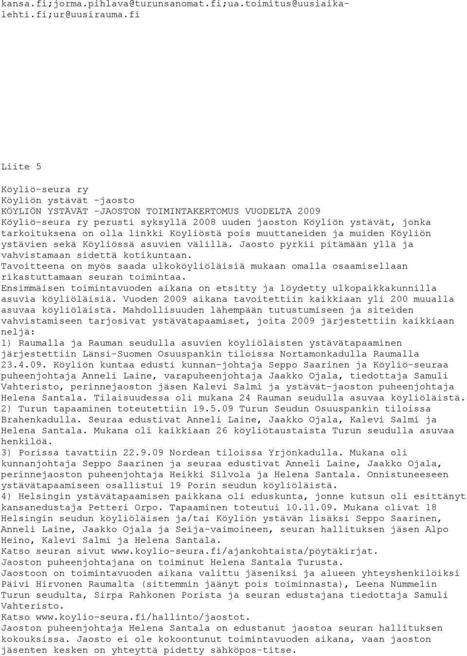 olla linkki Köyliöstä pois muuttaneiden ja muiden Köyliön ystävien sekä Köyliössä asuvien välillä. Jaosto pyrkii pitämään yllä ja vahvistamaan sidettä kotikuntaan.