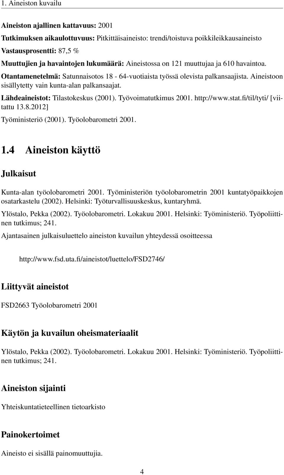 Lähdeaineistot: Tilastokeskus (2001). Työvoimatutkimus 2001. http://www.stat.fi/til/tyti/ [viitattu 13.8.2012] Työministeriö (2001). Työolobarometri 2001. 1.4 Aineiston käyttö Julkaisut Kunta-alan työolobarometri 2001.