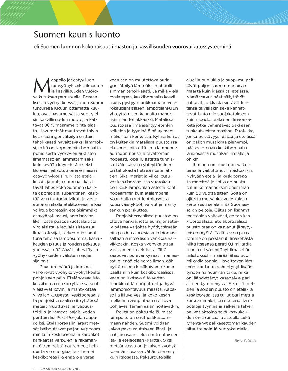 Havumetsät muuttavat talvin kesin auringonsäteilyä erittäin tehokkaasti havaittavaksi lämmöksi, mikä on tarpeen niin boreaaliin pohjoisesta vyöryvien arktisten ilmamassojen lämmittämiseksi kuin
