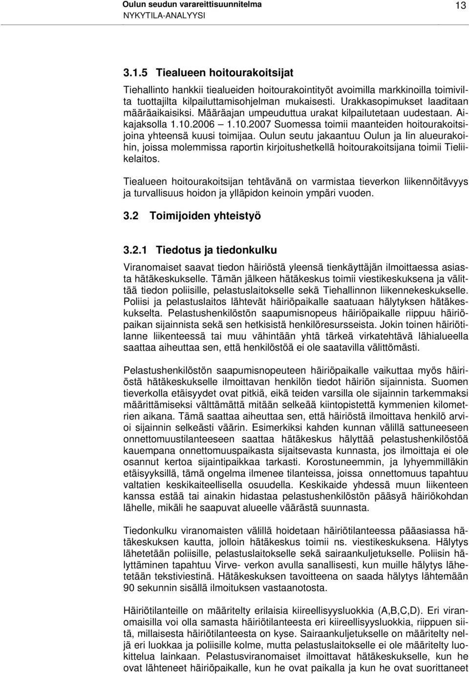 Oulun seutu jakaantuu Oulun ja Iin alueurakoihin, joissa molemmissa raportin kirjoitushetkellä hoitourakoitsijana toimii Tieliikelaitos.