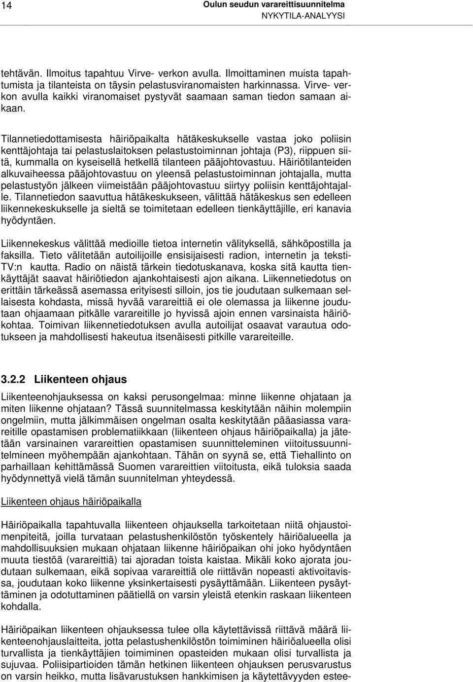Tilannetiedottamisesta häiriöpaikalta hätäkeskukselle vastaa joko poliisin kenttäjohtaja tai pelastuslaitoksen pelastustoiminnan johtaja (P3), riippuen siitä, kummalla on kyseisellä hetkellä