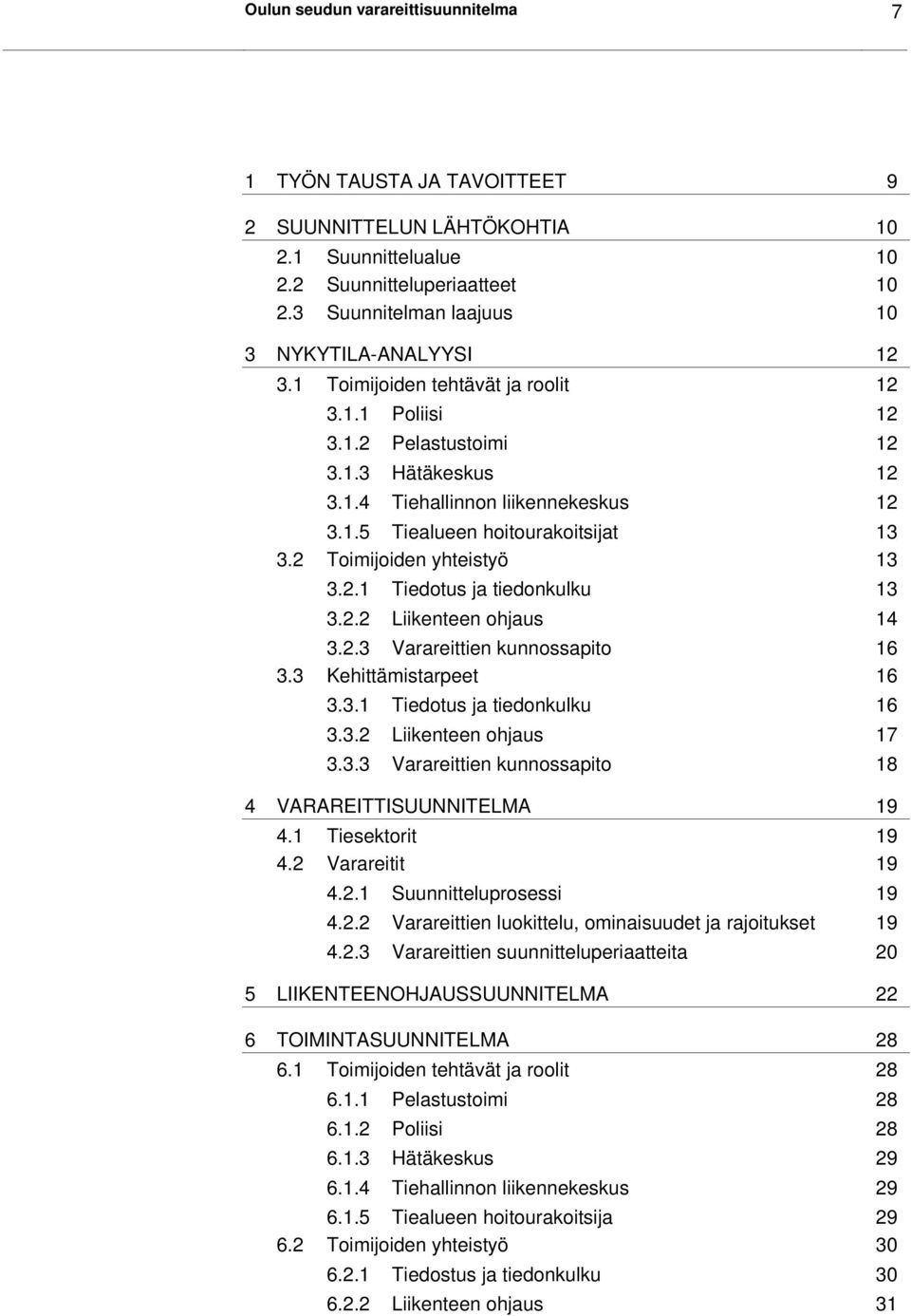 2 Toimijoiden yhteistyö 13 3.2.1 Tiedotus ja tiedonkulku 13 3.2.2 Liikenteen ohjaus 14 3.2.3 Varareittien kunnossapito 16 3.3 Kehittämistarpeet 16 3.3.1 Tiedotus ja tiedonkulku 16 3.3.2 Liikenteen ohjaus 17 3.