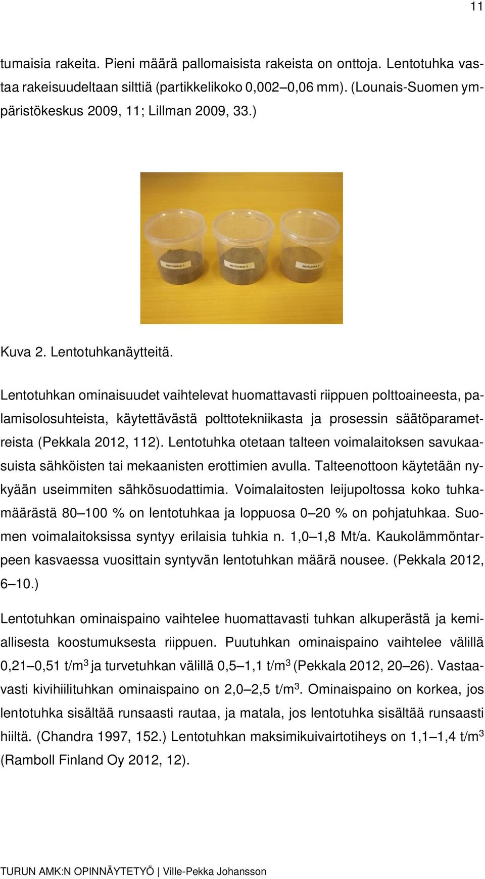 Lentotuhkan ominaisuudet vaihtelevat huomattavasti riippuen polttoaineesta, palamisolosuhteista, käytettävästä polttotekniikasta ja prosessin säätöparametreista (Pekkala 2012, 112).