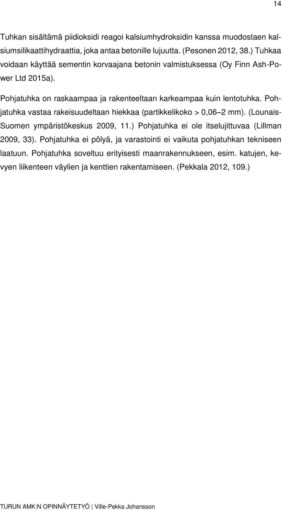 Pohjatuhka vastaa rakeisuudeltaan hiekkaa (partikkelikoko > 0,06 2 mm). (Lounais- Suomen ympäristökeskus 2009, 11.) Pohjatuhka ei ole itselujittuvaa (Lillman 2009, 33).