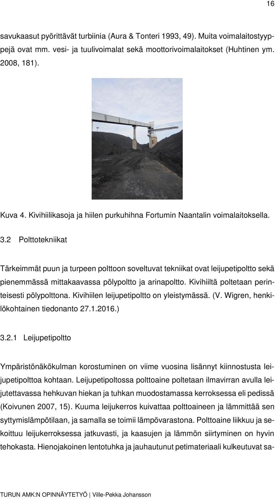 2 Polttotekniikat Tärkeimmät puun ja turpeen polttoon soveltuvat tekniikat ovat leijupetipoltto sekä pienemmässä mittakaavassa pölypoltto ja arinapoltto.