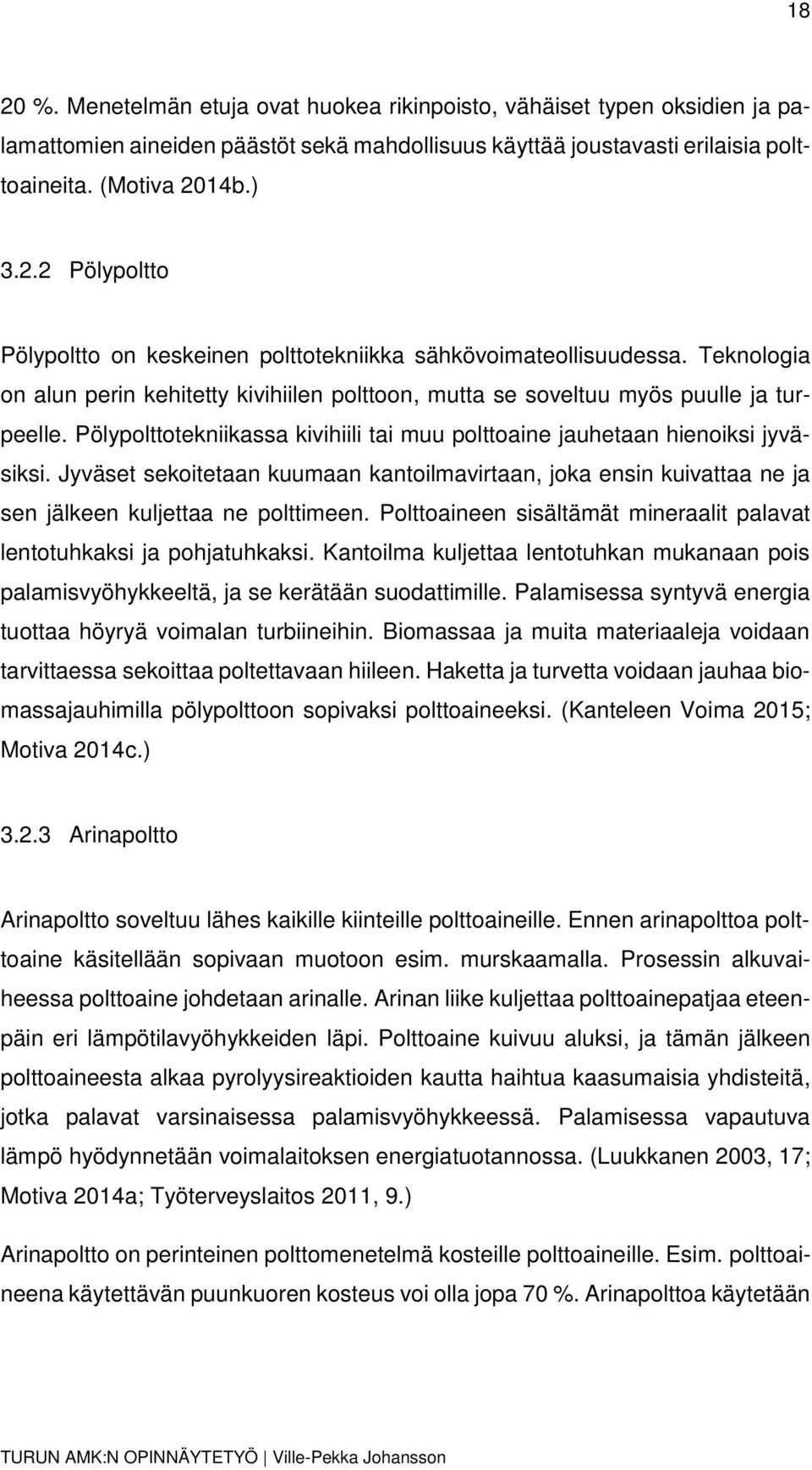 Jyväset sekoitetaan kuumaan kantoilmavirtaan, joka ensin kuivattaa ne ja sen jälkeen kuljettaa ne polttimeen. Polttoaineen sisältämät mineraalit palavat lentotuhkaksi ja pohjatuhkaksi.